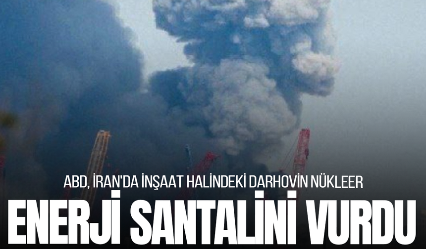 ABD, İran'da inşaat halindeki Darhovin nükleer enerji santralini vurdu