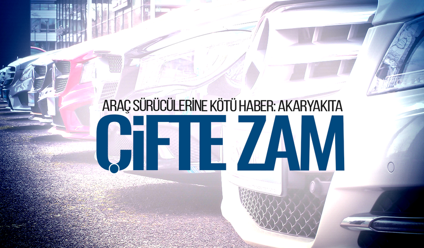 Akaryakıta çifte zam