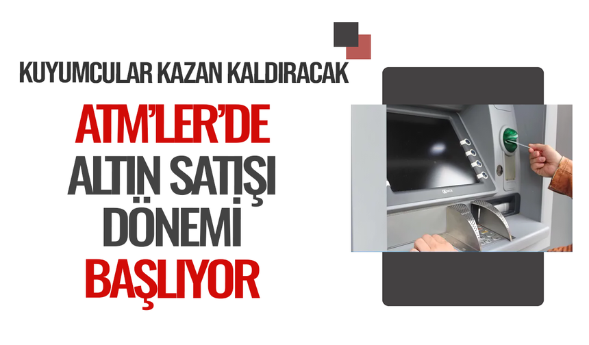 ATM'lerde altın satılacak: Kuyumcular bu habere çok kızacak!