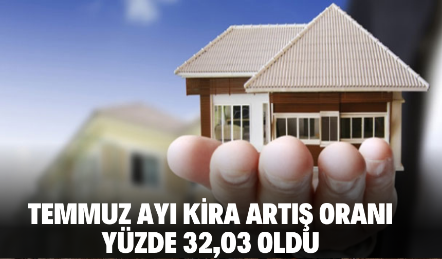 Temmuz ayı kira artış oranı yüzde 32,03 oldu