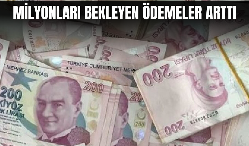 Milyonları etkileyen ödemeler arttı