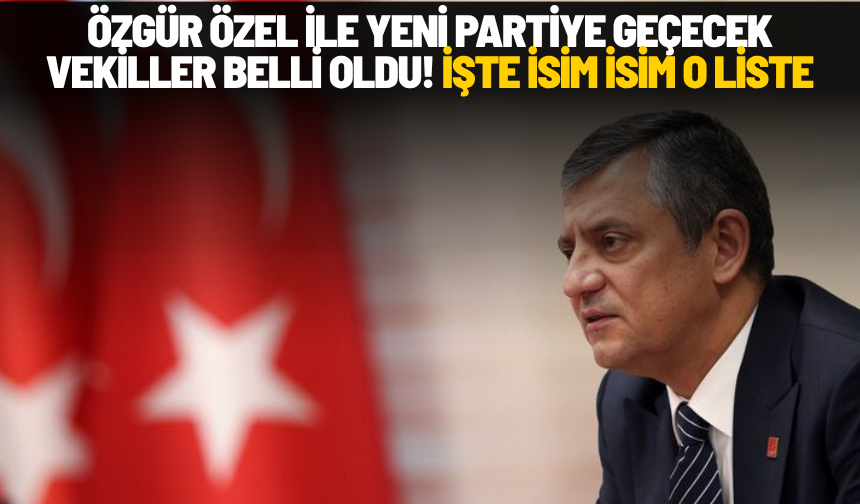 Özgür Özel ile yeni partiye geçecek vekiller belli oldu! İşte isim isim o liste