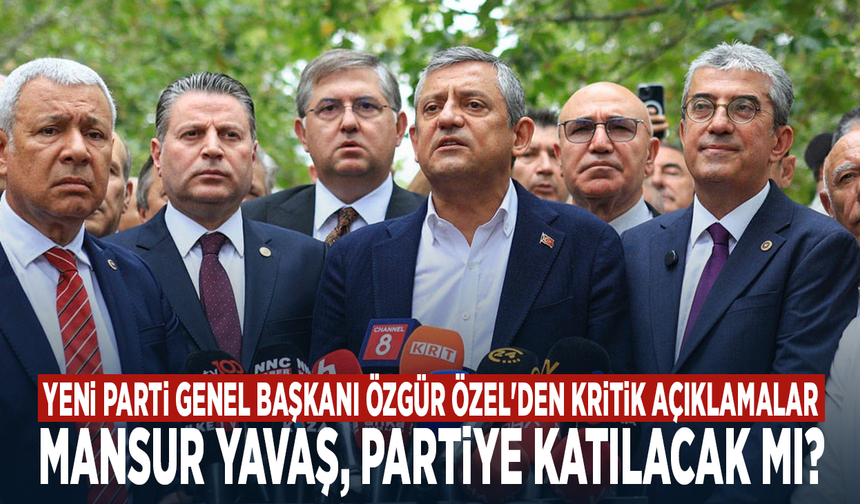 YENİ Parti Genel Başkanı Özgür Özel'den kritik açıklamalar: Mansur Yavaş, partiye katılacak mı?