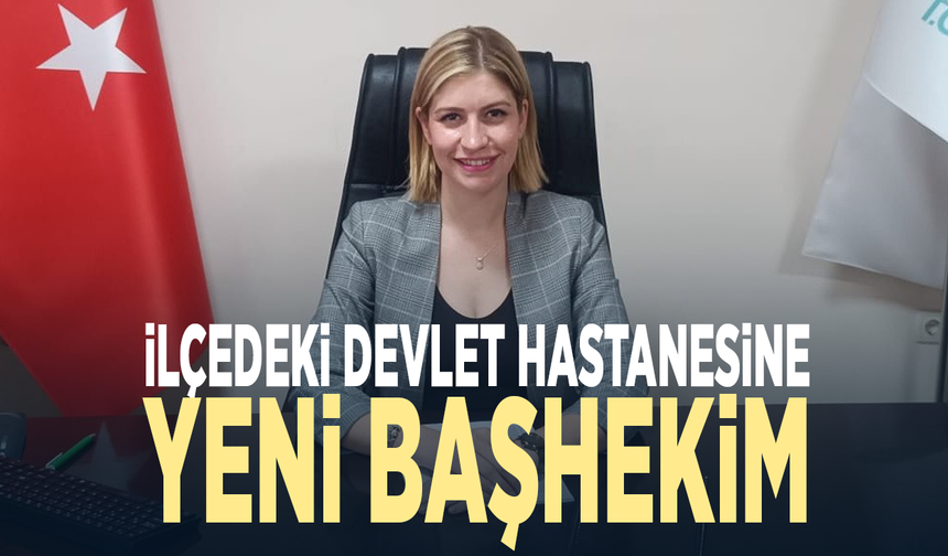 İlçedeki devlet hastanesine yeni başhekim