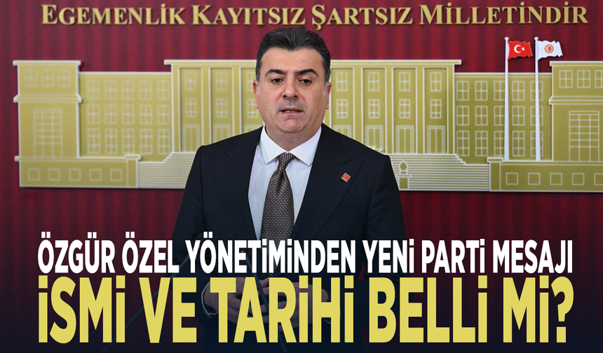 Özgür Özel yönetiminden yeni parti mesajı: İsmi ve tarihi belli mi?
