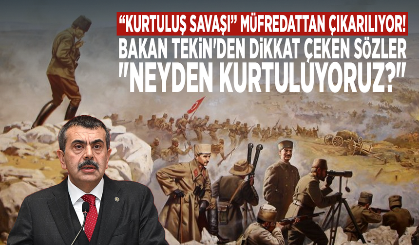 "Kurtuluş Savaşı" müfredattan çıkarılıyor! Bakan Tekin'den dikkat çeken sözler: "Neyden kurtuluyoruz?"