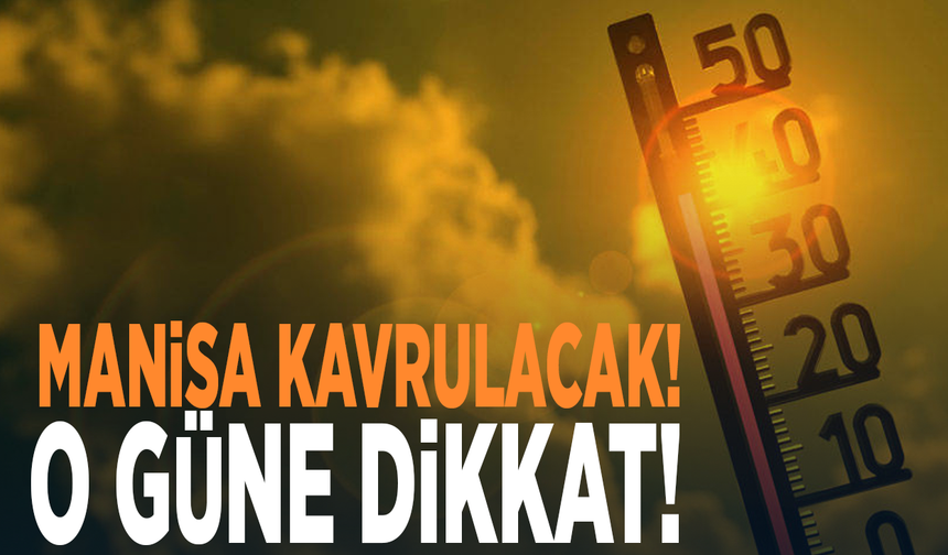 Manisa kavrulacak! O güne dikkat!