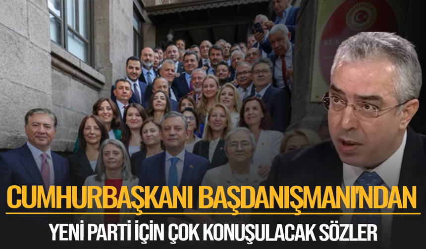 Cumhurbaşkanı Başdanışmanı'ndan YENİ Parti için çok konuşulacak sözler