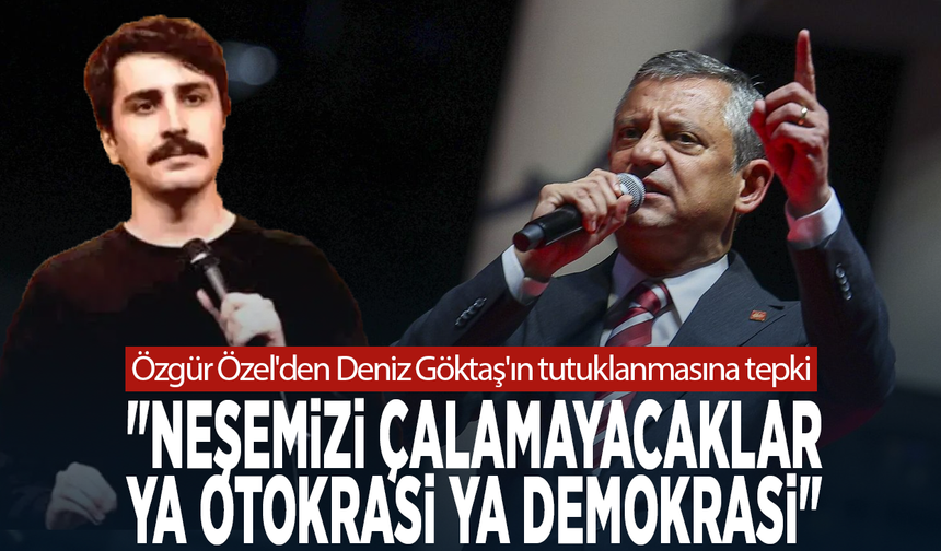 Özgür Özel'den Deniz Göktaş'ın tutuklanmasına tepki: "Neşemizi çalamayacaklar... Ya otokrasi ya demokrasi"