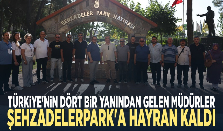 Türkiye'nin dört bir yanından gelen müdürler Şehzadelerpark'a hayran kaldı