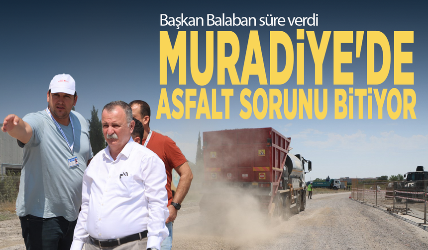Başkan Balaban süre verdi.. Muradiye'de asfalt sorunu bitiyor