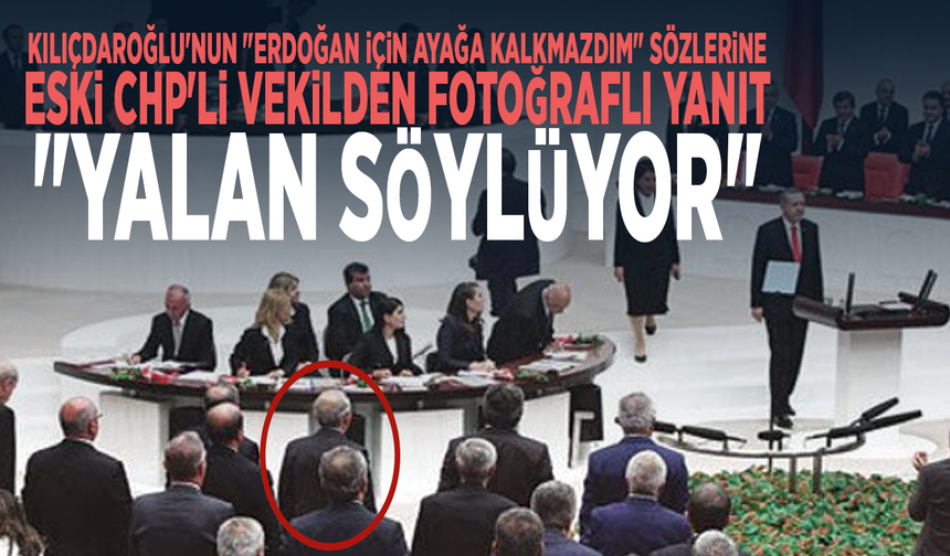Kılıçdaroğlu'nun "Erdoğan için ayağa kalkmazdım" sözlerine eski CHP'li vekilden fotoğraflı yanıt: "Yalan söylüyor"