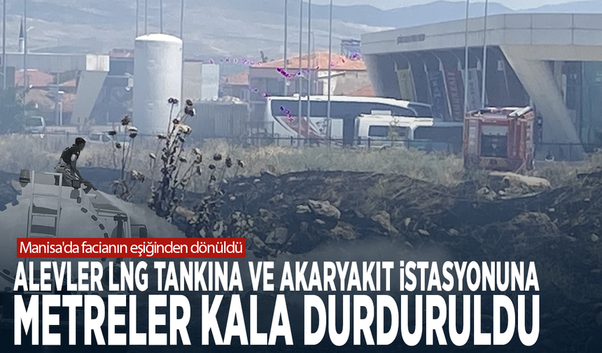 Manisa'da facianın eşiğinden dönüldü! Alevler LNG tankına ve akaryakıt istasyonuna metreler kala durduruldu