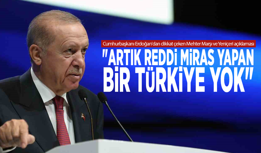 Cumhurbaşkanı Erdoğan'dan dikkat çeken Mehter Marşı ve Yeniçeri açıklaması: "Artık reddi miras yapan bir Türkiye yok"