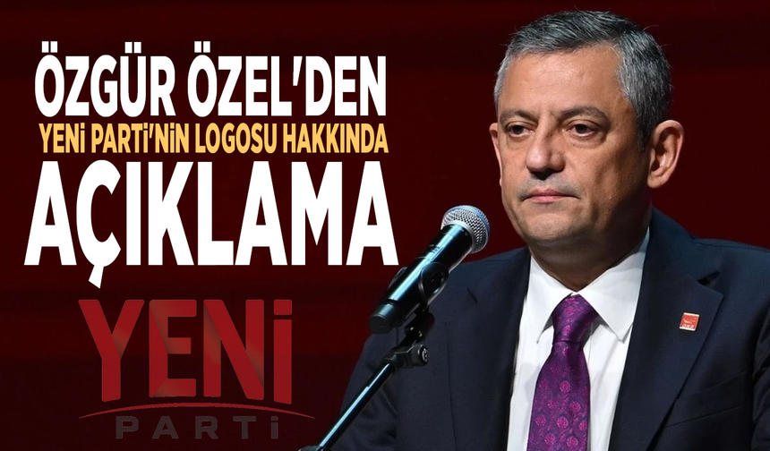 Özgür Özel'den YENİ Parti'nin logosu hakkında açıklama