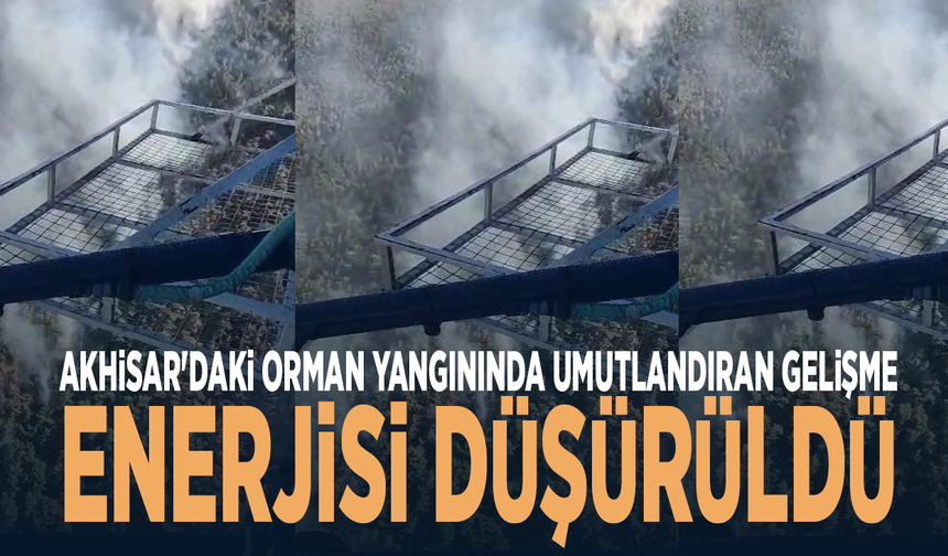 Akhisar'daki orman yangınında umutlandıran gelişme... Enerjisi düşürüldü