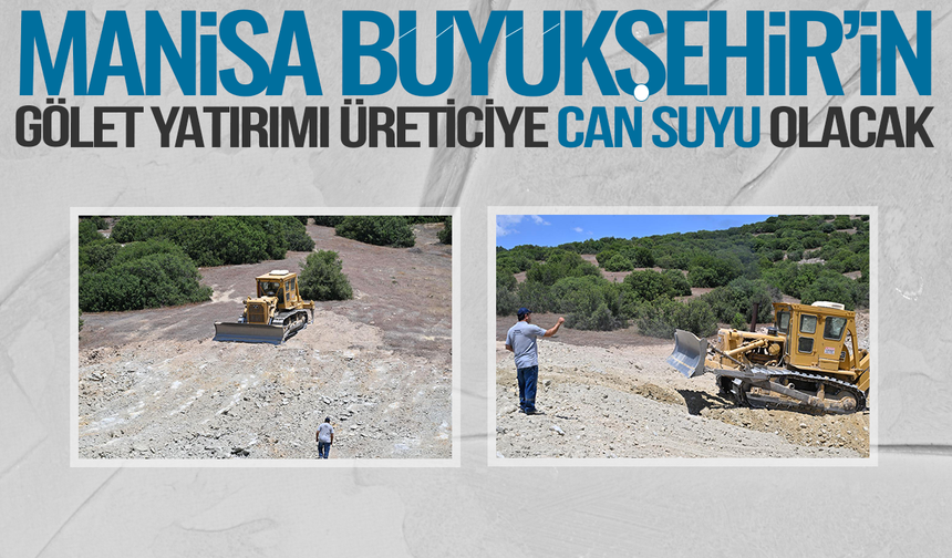 Manisa Büyükşehir’in Gölet Yatırımı Üreticiye Can Suyu Olacak