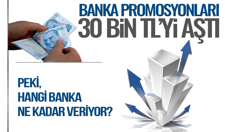 Banka promosyonları 30 bin lirayı aştı: Peki, hangi banka ne kadar veriyor?