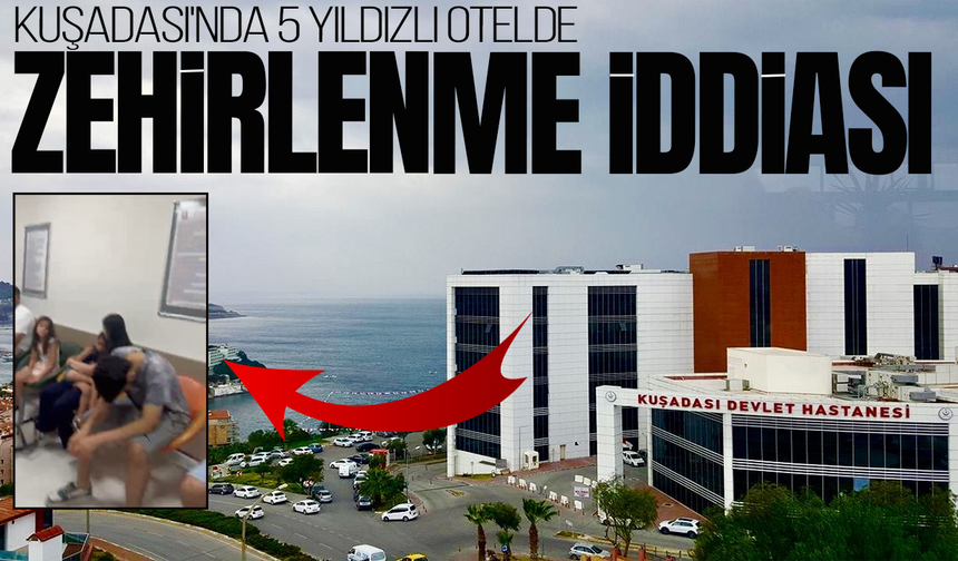 Kuşadası'nda 5 yıldızlı otelde zehrilenme iddiası
