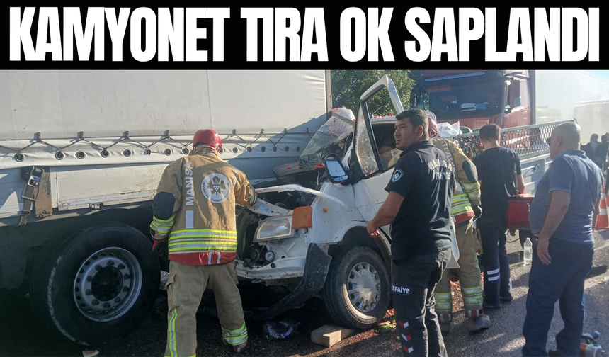 Manisa'da kamyonet tıra ok gibi saplandı