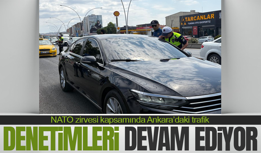 NATO zirvesi kapsamında Ankara’daki trafik denetimleri devam ediyor