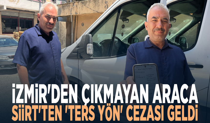 İzmir'den çıkmayan araca Siirt'ten 'ters yön' cezası geldi