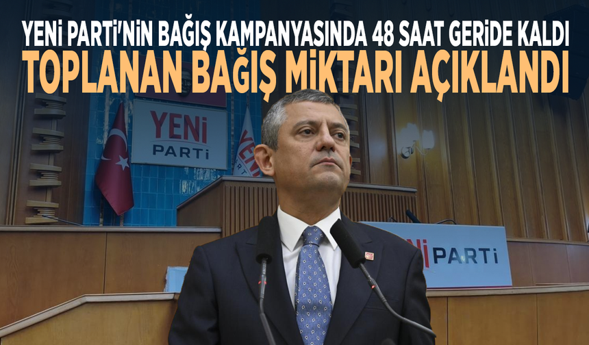 YENİ Parti'nin bağış kampanyasında 48 saat geride kaldı: Toplanan bağış miktarı açıklandı