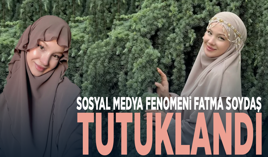 İçerik üreticisi Fatma Soydaş tutuklandı