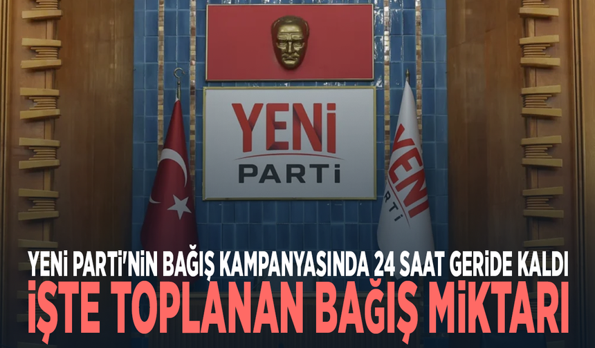 YENİ Parti'nin bağış kampanyasında 24 saat geride kaldı... İşte toplanan bağış miktarı