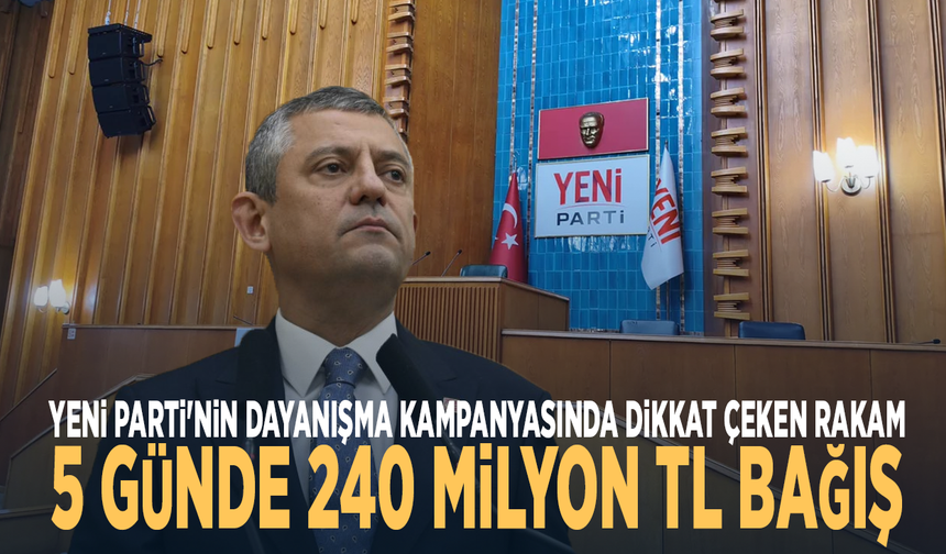 YENİ Parti'nin dayanışma kampanyasında dikkat çeken rakam: 5 günde 240 milyon TL bağış