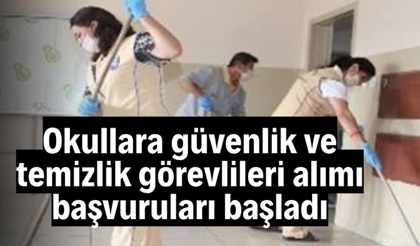 Okullara güvenlik ve temizlik görevlileri alımı başvuruları başladı