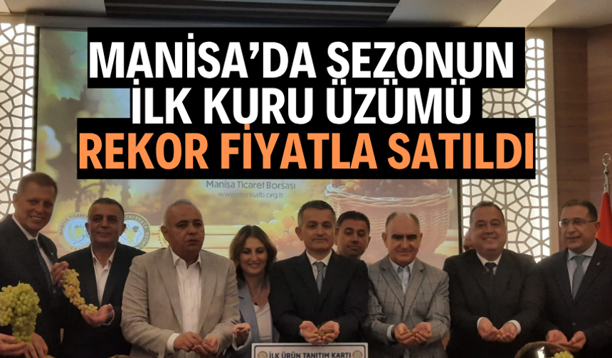 Manisa’da sezonun ilk kuru üzümü rekor fiyatla satıldı!