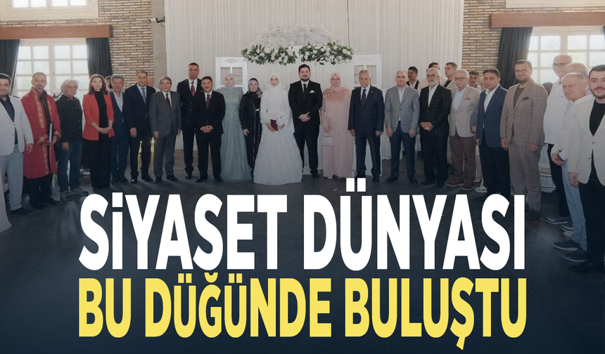 Siyaset dünyası bu düğünde buluştu