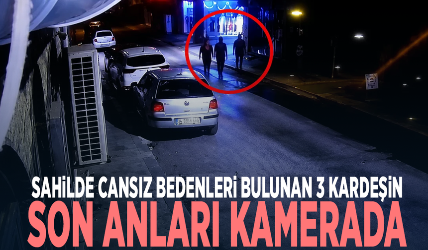 Sahilde cansız bedenleri bulunan 3 kardeşin son anları kamerada