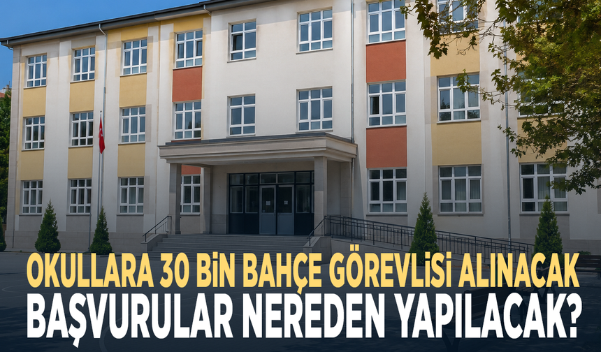 Okullara 30 bin bahçe görevlisi alınacak... Başvurular nereden yapılacak?
