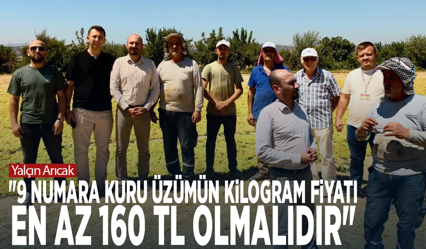 Yalçın Arıcak: "9 numara kuru üzümün kilogram fiyatı en az 160 TL olmalıdır"