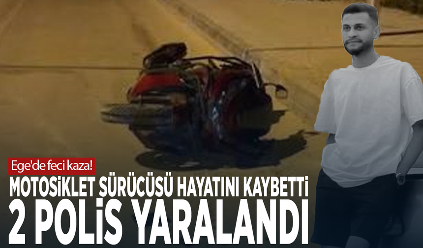 Ege'de feci kaza! Motosiklet sürücüsü hayatını kaybetti, 2 polis yaralandı