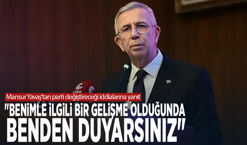 Mansur Yavaş’tan parti değiştireceği iddialarına yanıt: "Benimle ilgili bir gelişme olduğunda benden duyarsınız"