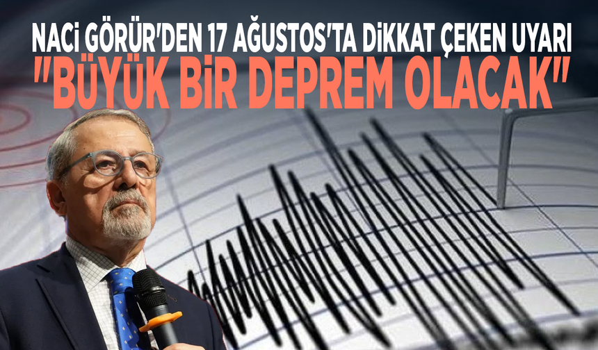 Naci Görür'den 17 Ağustos'ta dikkat çeken uyarı: "Büyük bir deprem olacak"