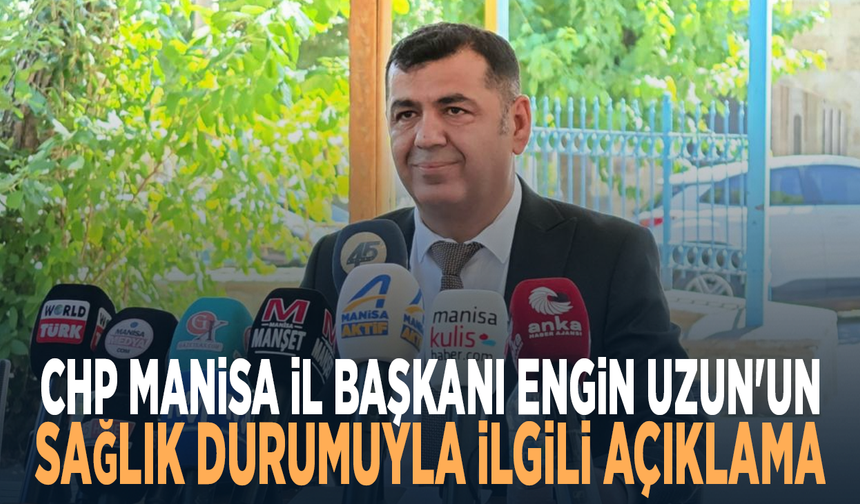CHP Manisa İl Başkanı Engin Uzun'un Sağlık Durumuyla İlgili Açıklama
