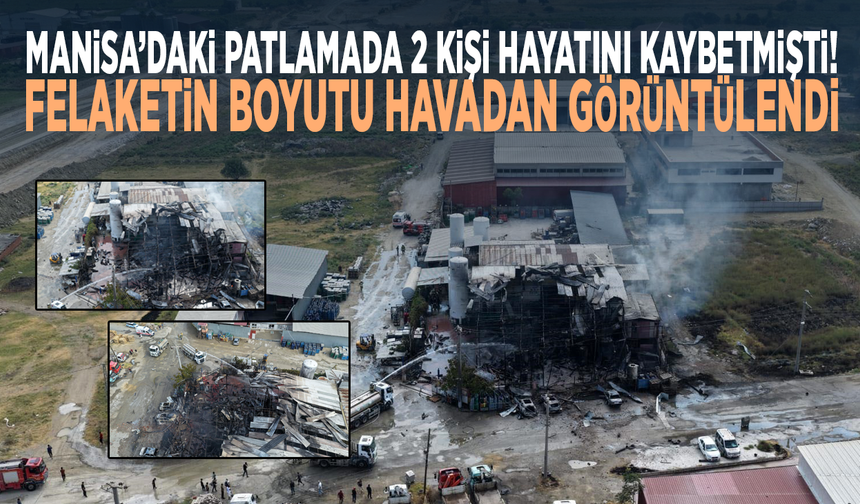 Manisa’daki patlamada 2 kişi hayatını kaybetmişti! Felaketin boyutu havadan görüntülendi
