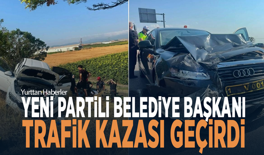 YENİ Partili Belediye Başkanı trafik kazası geçirdi