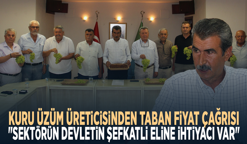 Kuru üzüm üreticisinden taban fiyat çağrısı: "Sektörün devletin şefkatli eline ihtiyacı var"