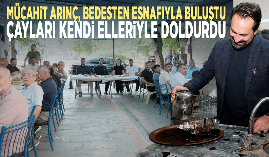 Mücahit Arınç, Bedesten esnafıyla buluştu...  Çayları kendi elleriyle doldurdu