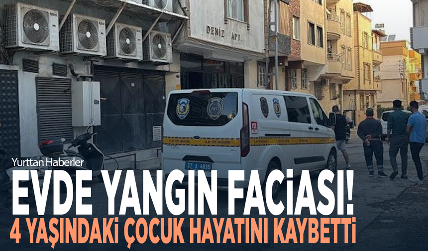 Evde yangın faciası! 4 yaşındaki çocuk hayatını kaybetti