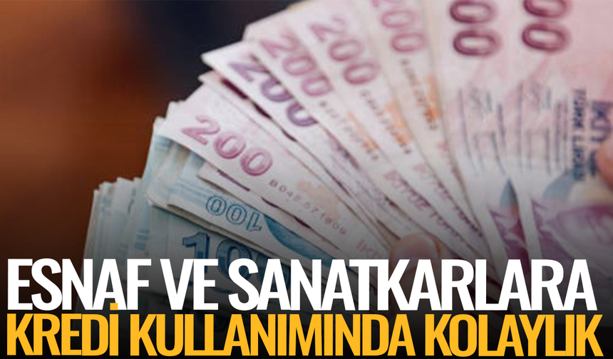 Esnaf ve sanatkârlara kredi kullanımında kolaylık