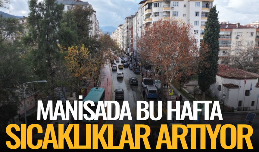 Manisa 5 Günlük Hava Durumu: Termometreler Yükselişte