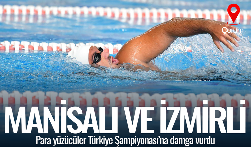 Manisalı ve İzmirli para yüzücüler Çorum’da Türkiye Şampiyonası’na damga vurdu