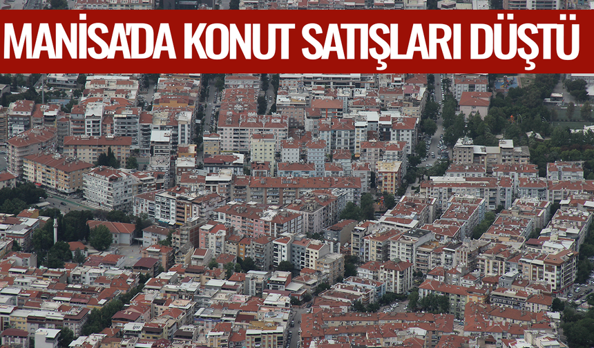 Manisa'da konut satışları düştü