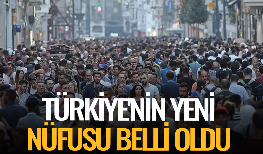 Türkiye'nin yeni nüfusu belli oldu